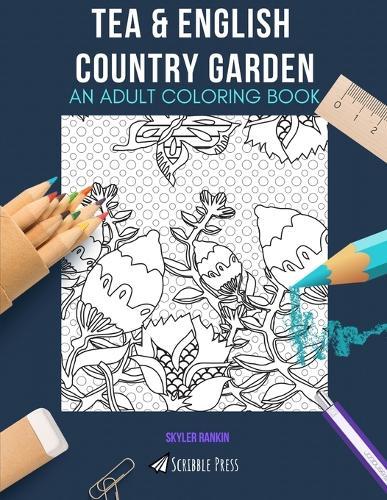 Tea & English Country Garden: AN ADULT COLORING BOOK: An Awesome Coloring Book For Adults