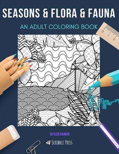Seasons & Flora & Fauna: AN ADULT COLORING BOOK: An Awesome Coloring Book For Adults