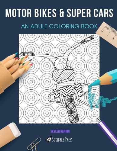 Motor Bikes & Super Cars: AN ADULT COLORING BOOK: An Awesome Coloring Book For Adults
