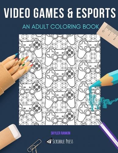 Video Games & Esports: AN ADULT COLORING BOOK: An Awesome Coloring Book For Adults