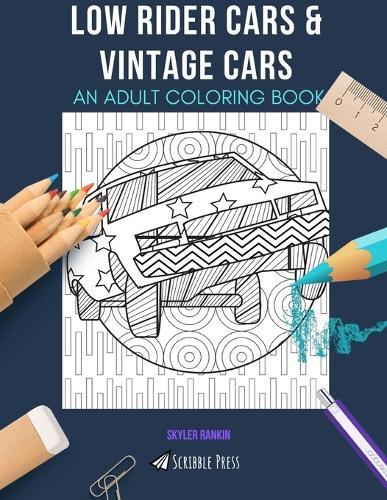 Low Rider Cars & Vintage Cars: AN ADULT COLORING BOOK: An Awesome Coloring Book For Adults
