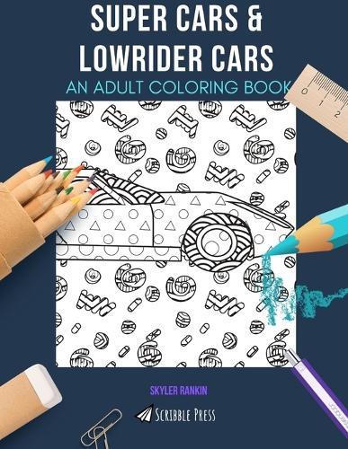 Super Cars & Lowrider Cars: AN ADULT COLORING BOOK: An Awesome Coloring Book For Adults