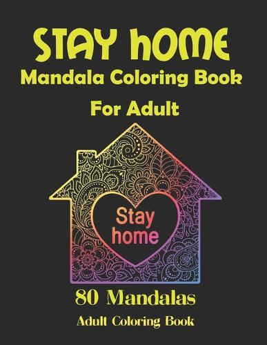 Stay Home Mandala Coloring Book For Adult: 80 Stress Relieving Patterns incl. Animals, Mandalas, Flowers and Many More A Relaxing Distraction From Stress During Self-Quarantine