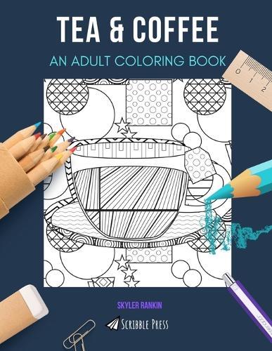Tea & Coffee: AN ADULT COLORING BOOK: An Awesome Coloring Book For Adults
