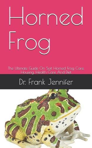 Horned Frog: The Ultimate Guide On Horned Frogs Care, Housing, Health Care And Diet