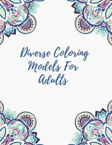 Diverse Coloring Models For Adults: gorgeous and amazing coloring book for adults, contains diverse models, mandalas, graphics, animals, flowers, birds, butterflies, patterns, garden designs, hearts and much more...