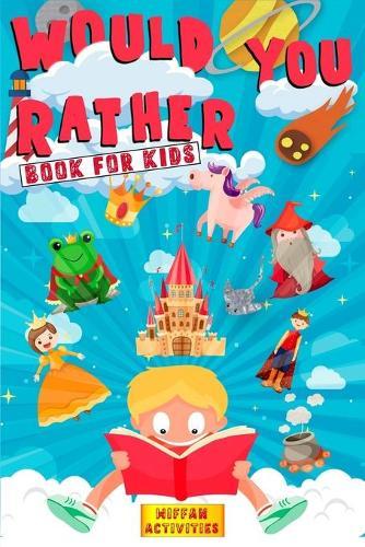 Would You Rather Book For Kids: Enter a Hilarious World Full of Funny Questions, Silly Situations and Challenging Choices for Kids Ages 4-8 and the Whole Family (Game Book Gift Idea)