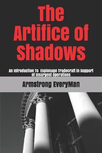The Artifice of Shadows: An Introduction to Espionage Tradecraft in Support of Insurgent Operations