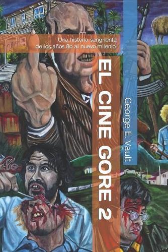 El cine gore 2. Una historia sangrienta.: De los anos 80 al nuevo milenio.