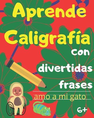 Aprende Caligrafía con divertidas frases: Libro de ejercicios de caligrafía usando el abecedario y divertidas frases. Especial regalo para niños y niñas de 6 años en adelante.