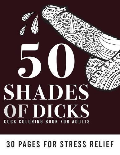 50 Shades of Dicks: Bachelorette Party Gift Penis Coloring Book For Adults, Naughty Gift, Funny Cock Coloring Book For Stress Relief