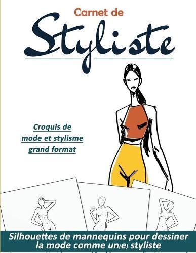 Carnet de Styliste: silhouettes de mannequins pour dessiner la mode comme un(e) styliste Croquis de mode et stylisme grand format