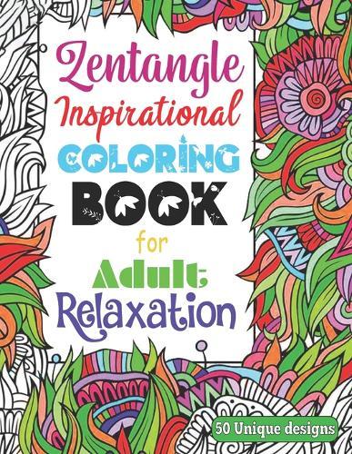 Zentangle Inspirational Coloring Book for Adult Relaxation 50 unique design: Inspirational Stress Reliving and Meditation Mandalas Designs Zentangle coloring books adults