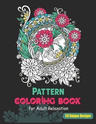 Pattern Coloring Book for Adult Relaxation 50 unique designs: Pattern Stress Reliving and Meditation Mandalas Designs for Teen Coloring Book