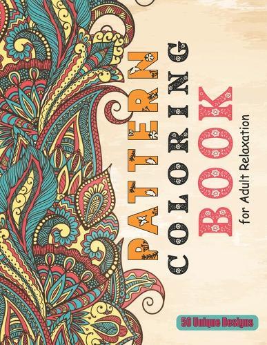 Pattern Coloring Book for Adult Relaxation 50 unique designs: Pattern Stress Reliving and Meditation Mandalas Designs for Teen Coloring Book