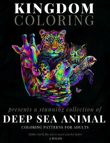 A Collection of Deep Sea Animal Coloring Patterns for Adults: An Adult Coloring Book: Perfect for Mindfulness During Self Isolation & Social Distancing