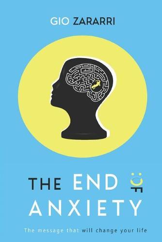 The End of Anxiety: The message that will change your life