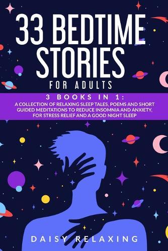 33 Bedtime Stories for Adults: 3 Books in 1: A Collection of Relaxing Sleep Tales, Poems and Short Guided Meditations to Reduce Insomnia and Anxiety, for Stress Relief and a Good Night Sleep