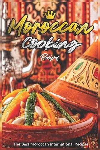Moroccan Cooking Recipes: The Best Moroccan International Recipes