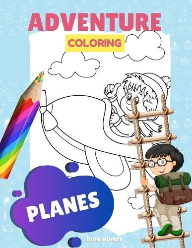 Planes: ADVENTURE COLORING: A Plane Coloring Book For Kids