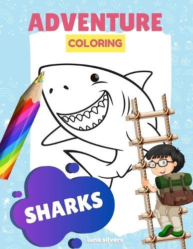 Sharks: ADVENTURE COLORING: A Shark Coloring Book For Kids