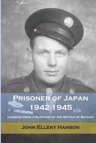 Prisoner of Japan, 1942 to 1945: Lessons from a Survivor of the Battle of Bataan