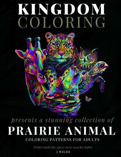 A Collection of Prairie Animal Coloring Patterns for Adults: An Adult Coloring Book: Perfect for Mindfulness During Self Isolation & Social Distancing