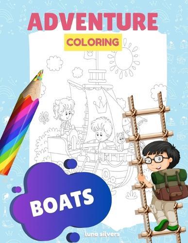 Boats: ADVENTURE COLORING: A Boat Coloring Book For Kids