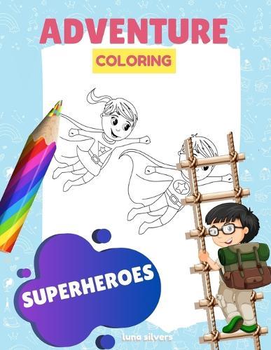 Superheroes: ADVENTURE COLORING: A Superhero Coloring Book For Kids