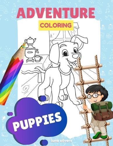 Puppies: ADVENTURE COLORING: A Puppy Coloring Book For Kids