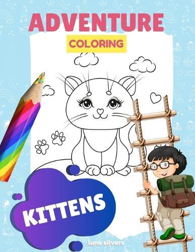 Kittens: ADVENTURE COLORING: A Kitten Coloring Book For Kids