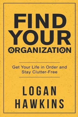 Find Your Organization: Get Your Life in Order and Stay Clutter-Free
