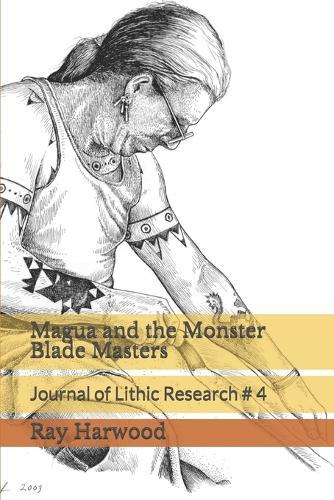 Magua and the Monster Blade Masters: Journal of Lithic Research # 4