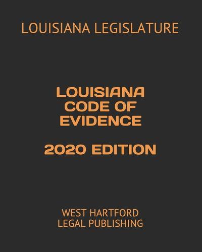 Louisiana Code of Evidence 2020 Edition: West Hartford Legal Publishing