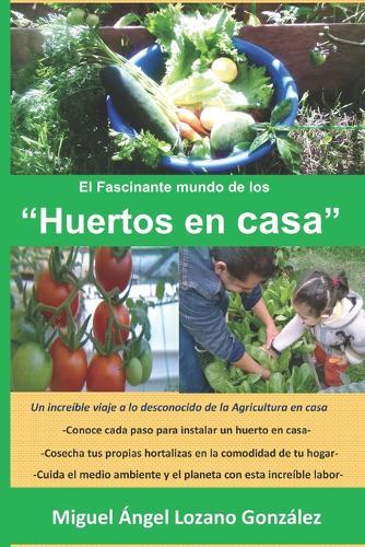 El Fascinante mundo de los HUERTO EN CASA.: Una guía práctica para desarrollar tu huerto en casa de forma fácil y simple