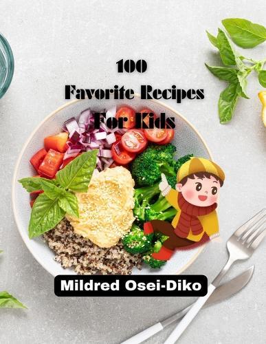 100 Favorite Recipes For Kids: Healthy Food Full of Nutrition