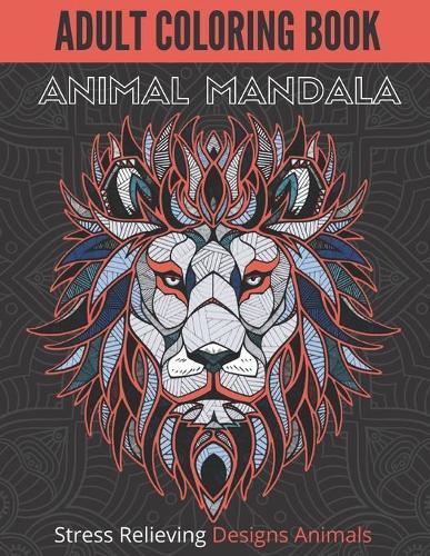 Adult Coloring Book Animal Mandala: Animal Coloring Book, Coloring book For Relaxation & Stress Relief, Stress Relieving Designs Animals, Meditation Coloring, Coloring book Large Print, 8.5x11