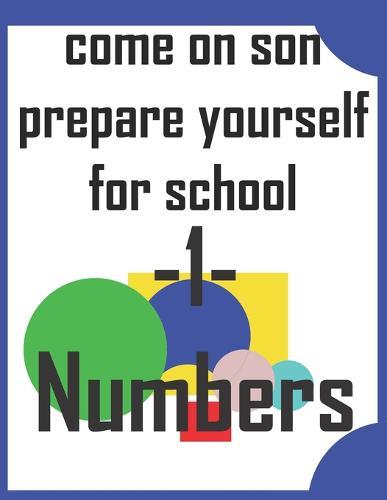 come on son prepare yourself for school -1-Numbers: learn to write numbers from 1 to 30 with all famous forms, this is great especially for preschool, kindergarten and 1 st Grade(come on son prepare yourself for school series)