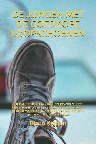 De jongen met de goedkope loopschoenen: Een inspirerend verhaal over het gevecht van een kleine jongen tegen een sociale fobie met extreme paniekaanvallen en de overwinning als volwassene op zijn verlammende effecten.
