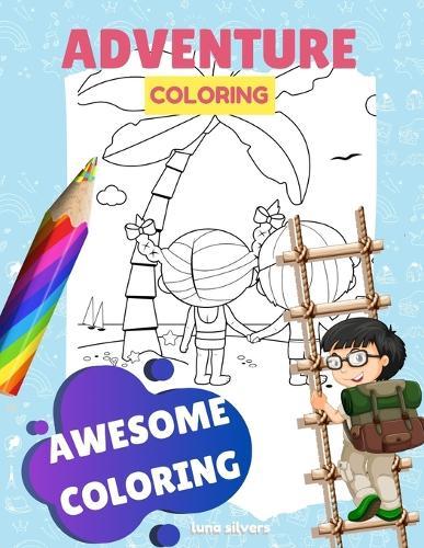 Awesome Coloring: ADVENTURE COLORING: An Awesome Coloring Book For Kids