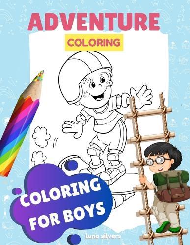 Coloring for Boys: ADVENTURE COLORING: A Coloring Book For Boys