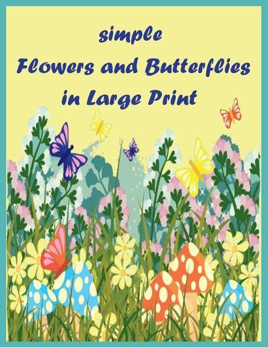 simple flowers and butterflies in large print: Beautiful Simple Designs for Seniors and Beginners (Easy Adult Coloring Books)