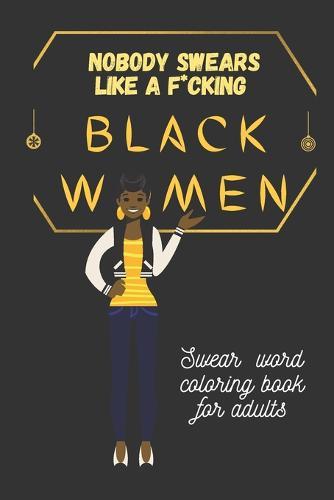 Nobody swears like a f*cking black women: swear word coloring book - hilarious curse word coloring - stress relief book