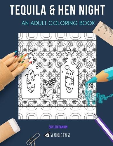 Tequila & Hen Night: AN ADULT COLORING BOOK: An Awesome Coloring Book For Adults