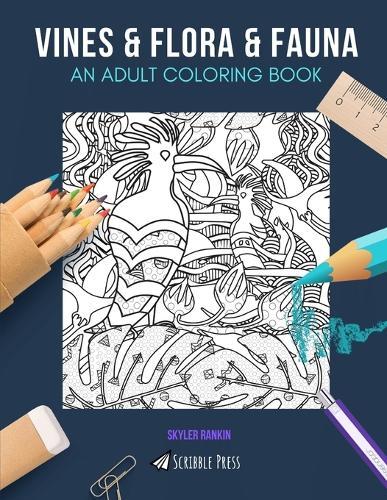 Vines & Flora & Fauna: AN ADULT COLORING BOOK: An Awesome Coloring Book For Adults