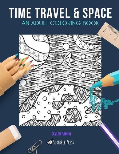 Time Travel & Space: AN ADULT COLORING BOOK: An Awesome Coloring Book For Adults