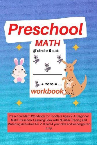Preschool Math Workbook for Ages 2-3-4: Beginner Math Preschool Learning Book: with Number Tracing and Matching Activities for 2, 3 and 4 year olds and kindergarten prep