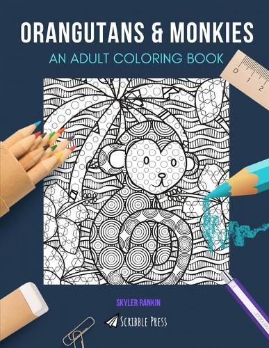 Orangutans & Monkies: AN ADULT COLORING BOOK: An Awesome Coloring Book For Adults