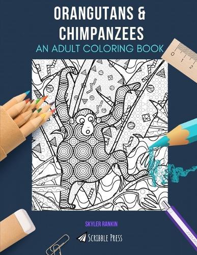 Orangutans & Chimpanzees: AN ADULT COLORING BOOK: An Awesome Coloring Book For Adults