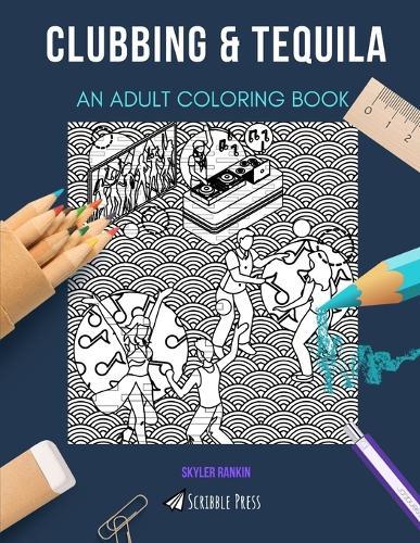 Clubbing & Tequila: AN ADULT COLORING BOOK: An Awesome Coloring Book For Adults